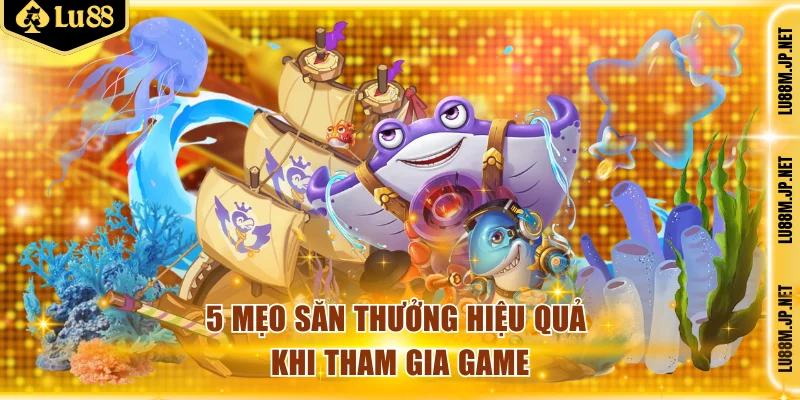 5 mẹo săn thưởng hiệu quả khi tham gia game