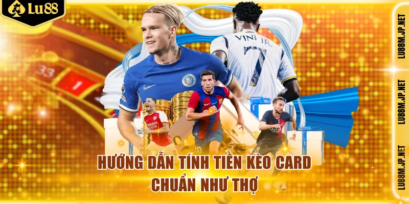Hướng dẫn tính tiền kèo card chuẩn như thợ