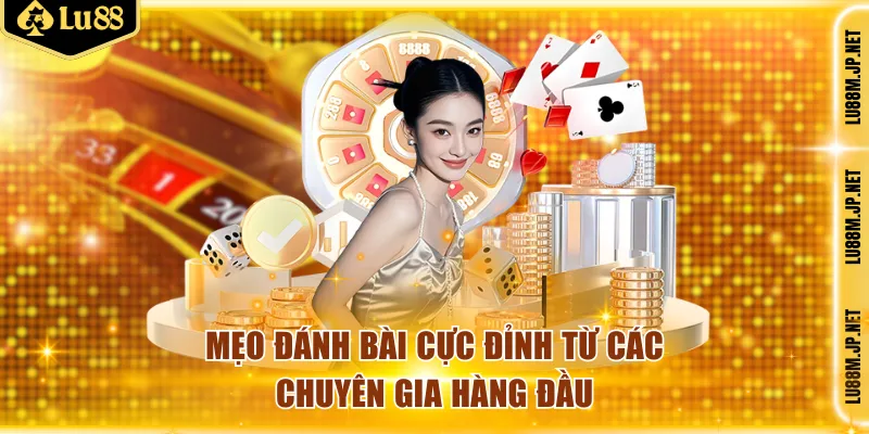 Mẹo đánh bài cực đỉnh từ các chuyên gia hàng đầu
