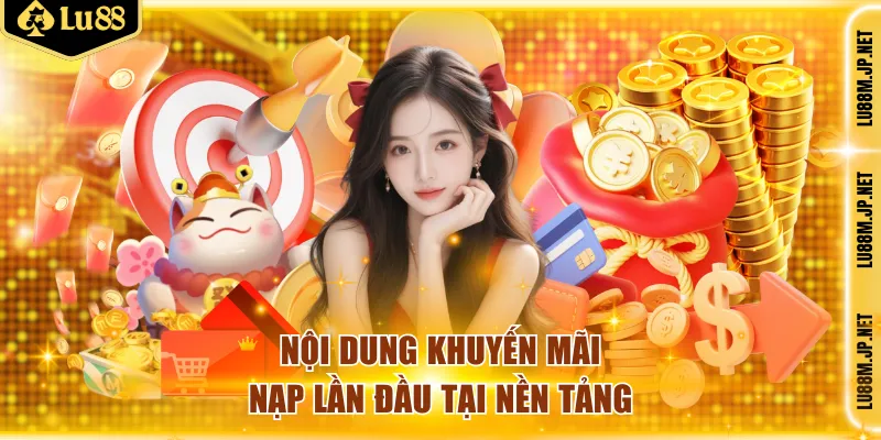 Nội dung khuyến mãi nạp lần đầu tại nền tảng