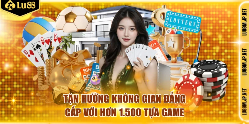 Tận hưởng không gian đẳng cấp với hơn 1.500 tựa game